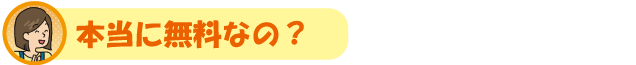 本当に無料なの?
